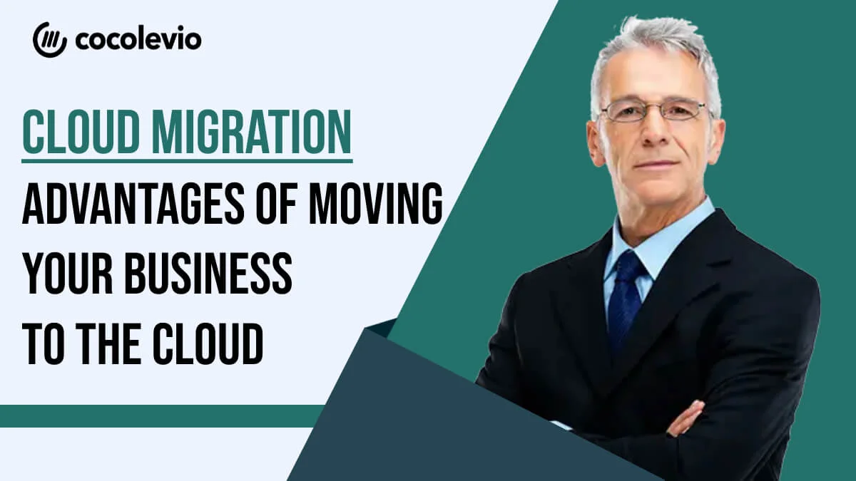 Cloud Migration Advantages Of Moving Your Business To The Cloud