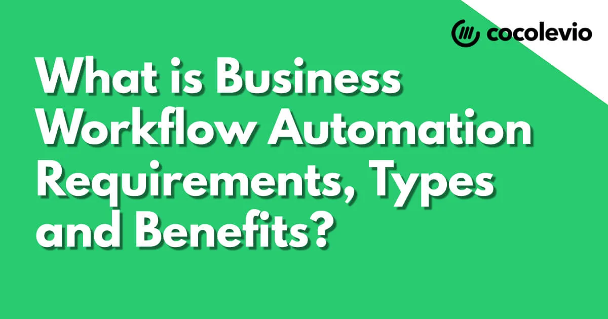 What is Business Workflow Automation Requirements, Types and Benefits?